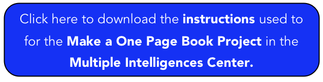 Click here to download the instructions used to for the Make a One Page Book Project in the Multiple Intelligences Center.