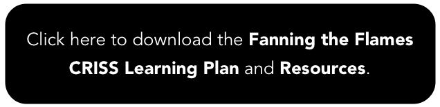 Click here to download the Fanning the Flames CRISS Learning Plan and Resources.